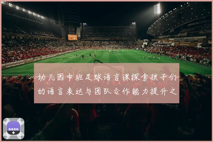 幼儿园中班足球语言课探索孩子们的语言表达与团队合作能力提升之道