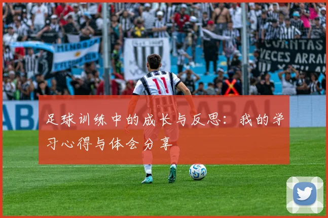 足球训练中的成长与反思：我的学习心得与体会分享